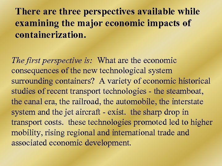 There are three perspectives available while examining the major economic impacts of containerization. The