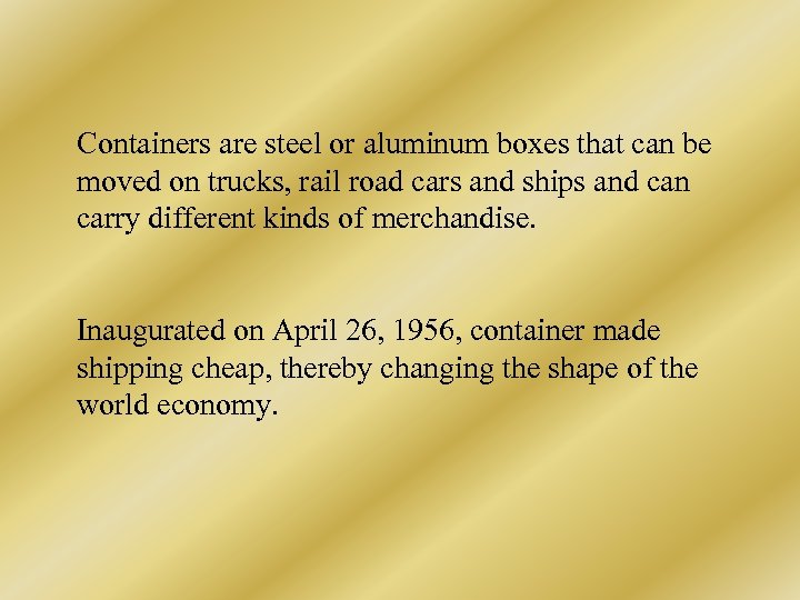 Containers are steel or aluminum boxes that can be moved on trucks, rail road