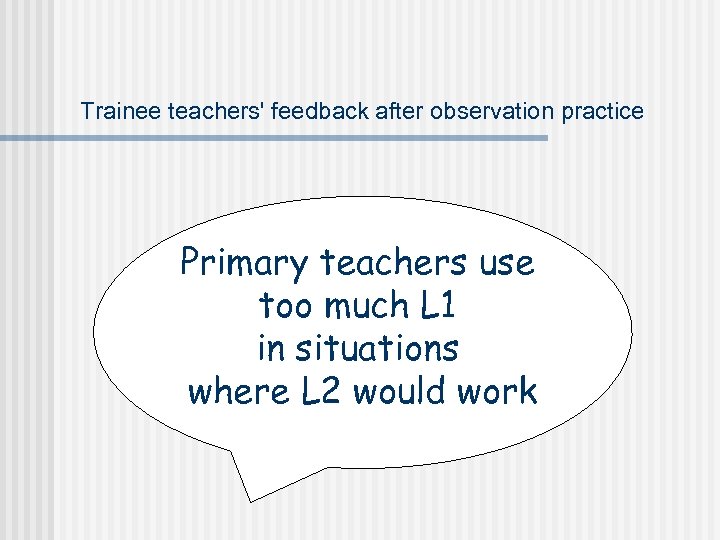 Trainee teachers' feedback after observation practice Primary teachers use too much L 1 in