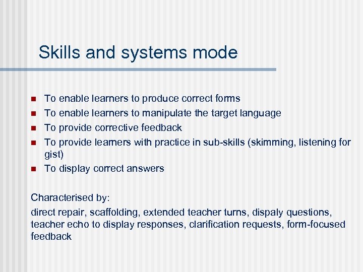 Skills and systems mode n n n To enable learners to produce correct forms