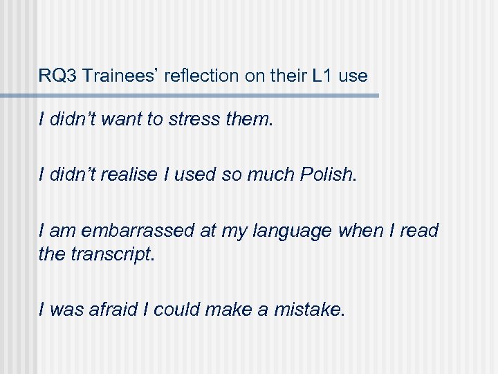 RQ 3 Trainees’ reflection on their L 1 use I didn’t want to stress