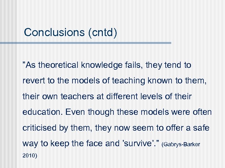 Conclusions (cntd) ”As theoretical knowledge fails, they tend to revert to the models of