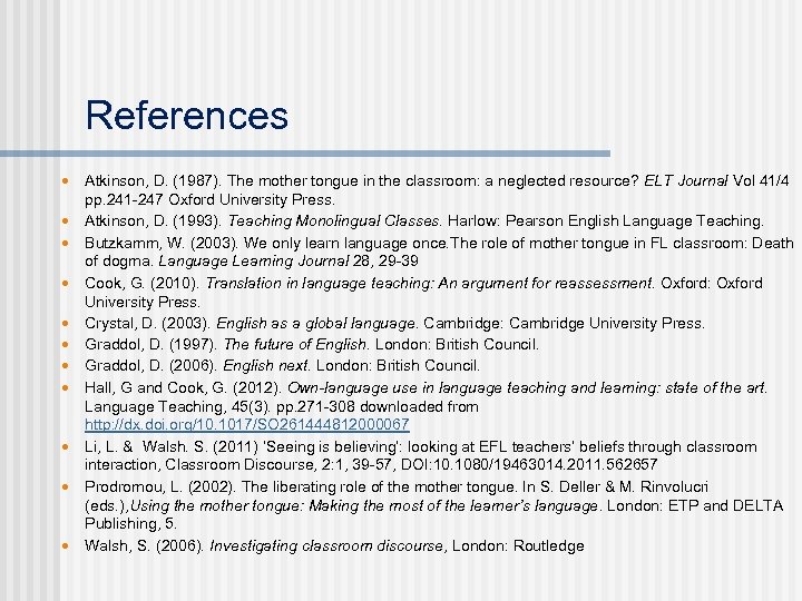 References Atkinson, D. (1987). The mother tongue in the classroom: a neglected resource? ELT
