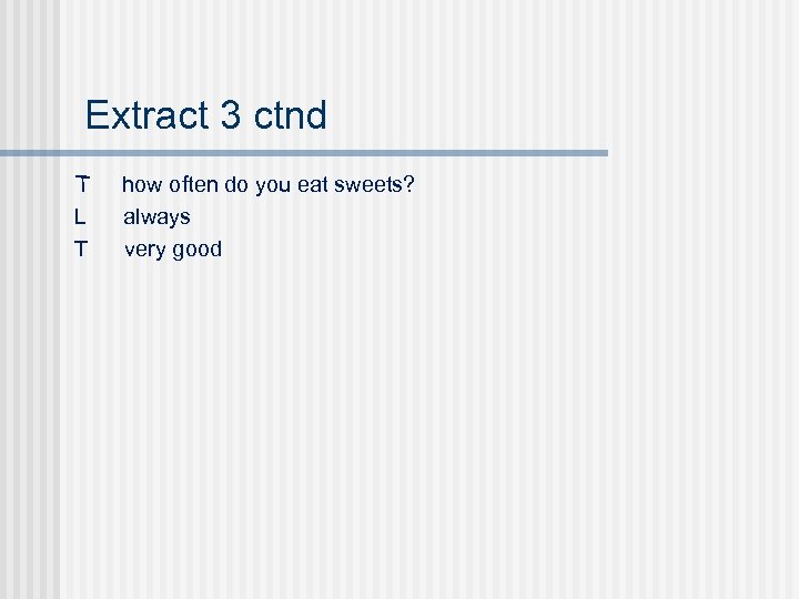 Extract 3 ctnd T L T how often do you eat sweets? always very