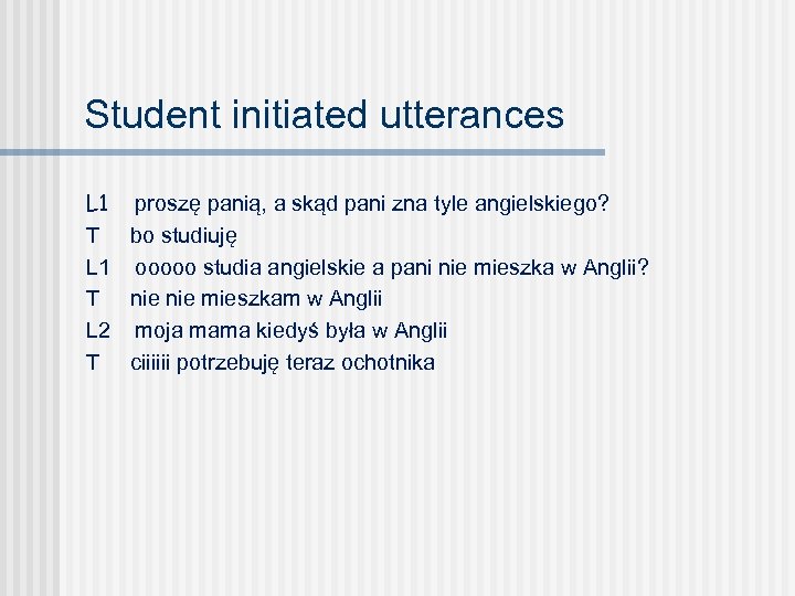 Student initiated utterances L 1 proszę panią, a skąd pani zna tyle angielskiego? T
