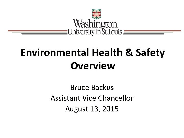 Environmental Health & Safety Overview Bruce Backus Assistant Vice Chancellor August 13, 2015 