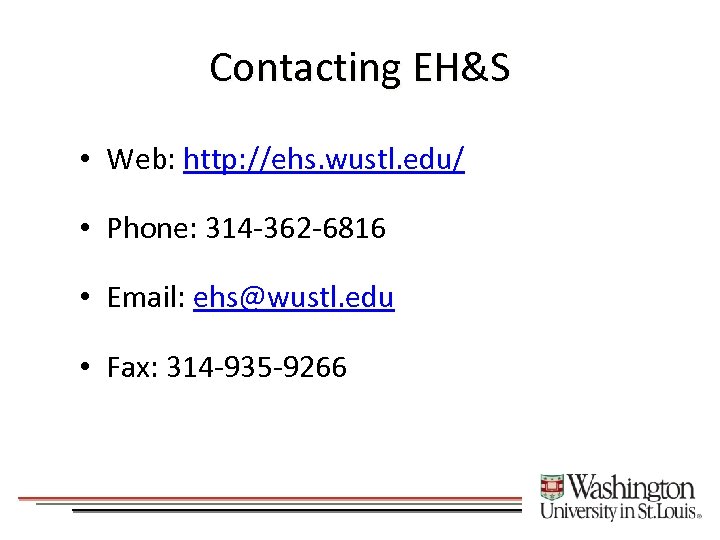 Contacting EH&S • Web: http: //ehs. wustl. edu/ • Phone: 314 -362 -6816 •