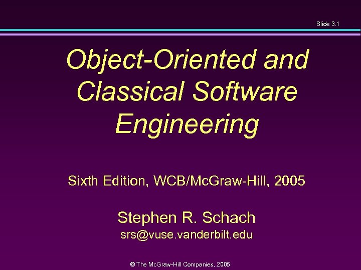 Slide 3. 1 Object-Oriented and Classical Software Engineering Sixth Edition, WCB/Mc. Graw-Hill, 2005 Stephen