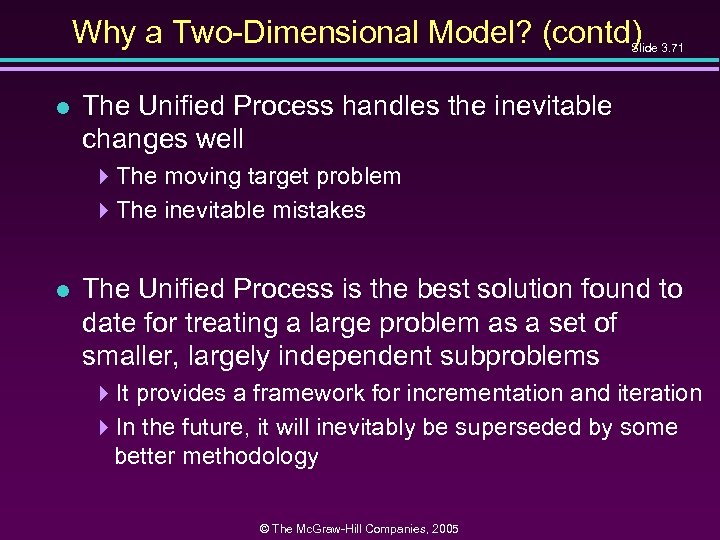 Why a Two-Dimensional Model? (contd) Slide 3. 71 l The Unified Process handles the