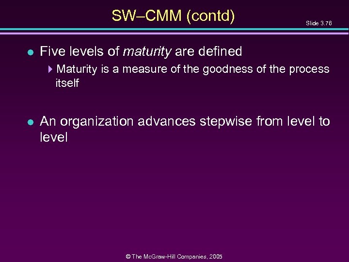 SW–CMM (contd) l Slide 3. 76 Five levels of maturity are defined 4 Maturity