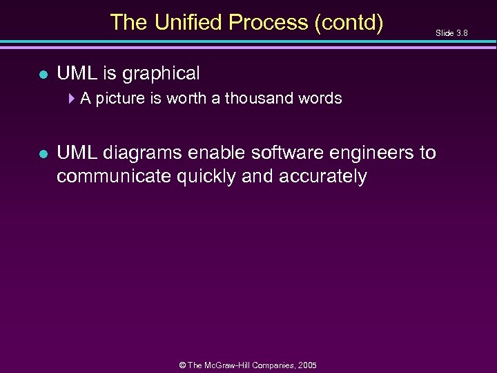 The Unified Process (contd) l Slide 3. 8 UML is graphical 4 A picture