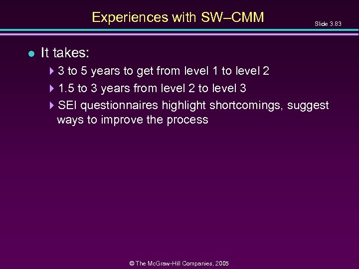 Experiences with SW–CMM l Slide 3. 83 It takes: 43 to 5 years to