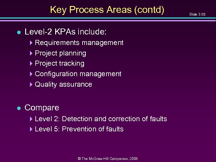 Key Process Areas (contd) l Level-2 KPAs include: 4 Requirements management 4 Project planning