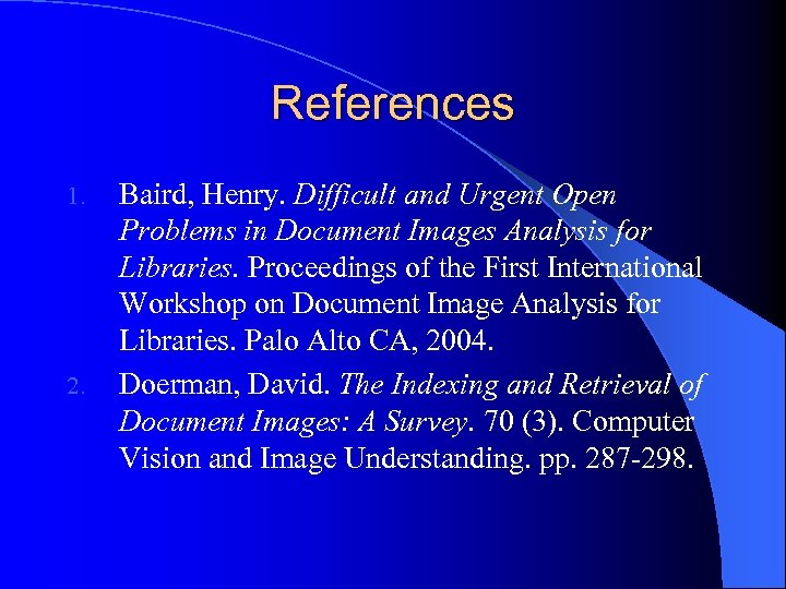 References 1. 2. Baird, Henry. Difficult and Urgent Open Problems in Document Images Analysis