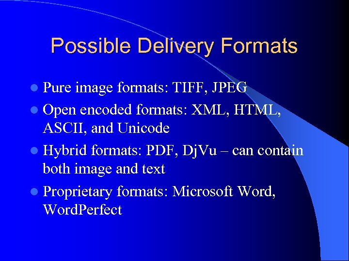 Possible Delivery Formats l Pure image formats: TIFF, JPEG l Open encoded formats: XML,