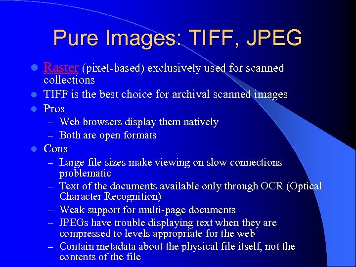 Pure Images: TIFF, JPEG l Raster (pixel-based) exclusively used for scanned collections l TIFF