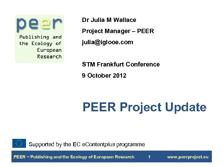 Dr Julia M Wallace Project Manager – PEER julia@iglooe. com STM Frankfurt Conference 9