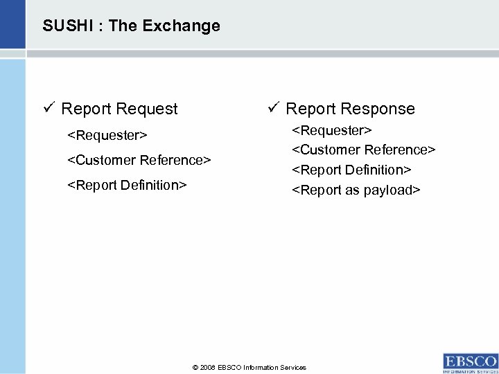 SUSHI : The Exchange ü Report Request ü Report Response <Requester> <Customer Reference> <Report
