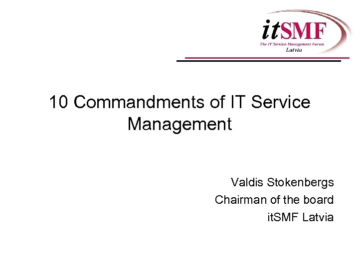 10 Commandments of IT Service Management Valdis Stokenbergs Chairman of the board it. SMF