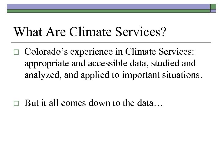 What Are Climate Services? o Colorado’s experience in Climate Services: appropriate and accessible data,