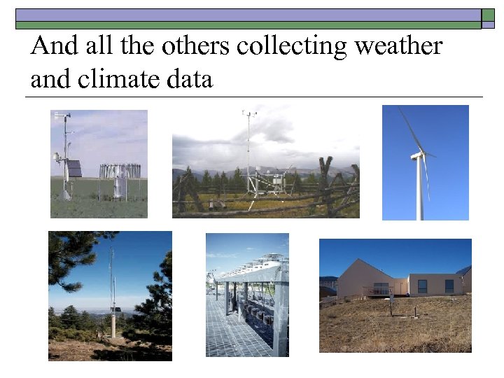 And all the others collecting weather and climate data 