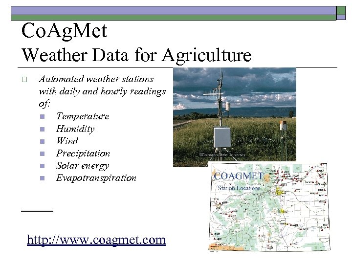 Co. Ag. Met Weather Data for Agriculture o Automated weather stations with daily and