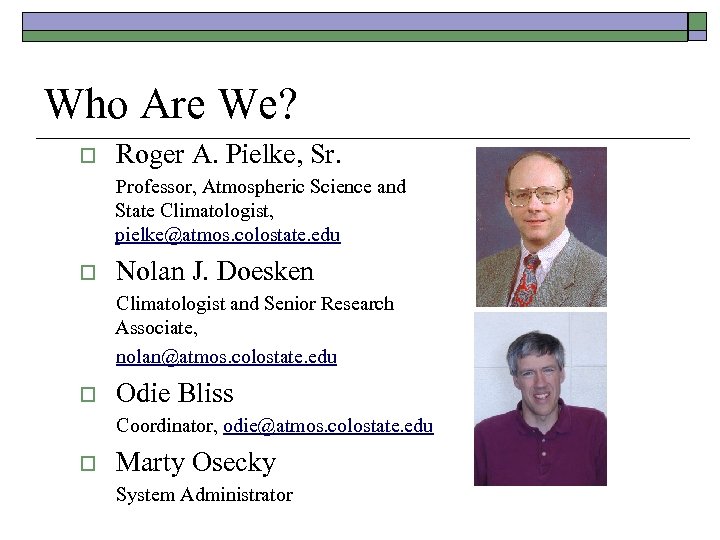 Who Are We? o Roger A. Pielke, Sr. Professor, Atmospheric Science and State Climatologist,