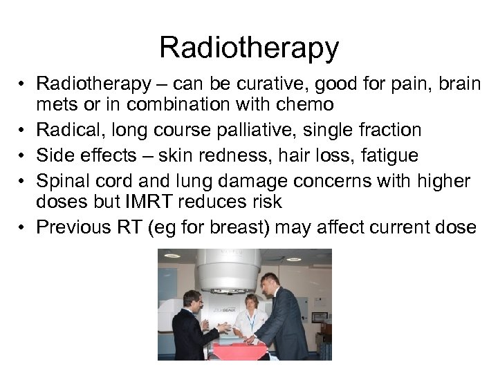 Radiotherapy • Radiotherapy – can be curative, good for pain, brain mets or in