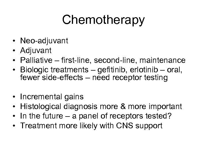 Chemotherapy • • Neo-adjuvant Adjuvant Palliative – first-line, second-line, maintenance Biologic treatments – gefitinib,