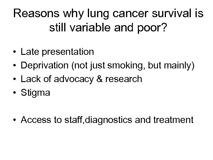 Reasons why lung cancer survival is still variable and poor? • • Late presentation