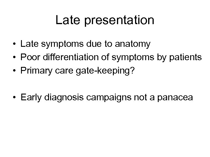 Late presentation • Late symptoms due to anatomy • Poor differentiation of symptoms by