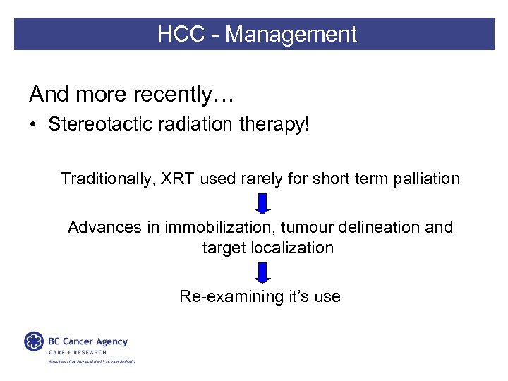 HCC - Management And more recently… • Stereotactic radiation therapy! Traditionally, XRT used rarely