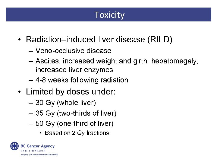 Toxicity • Radiation–induced liver disease (RILD) – Veno-occlusive disease – Ascites, increased weight and
