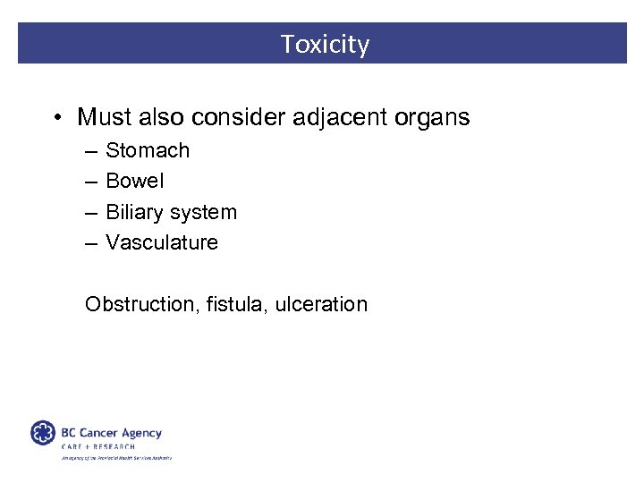 Toxicity • Must also consider adjacent organs – – Stomach Bowel Biliary system Vasculature