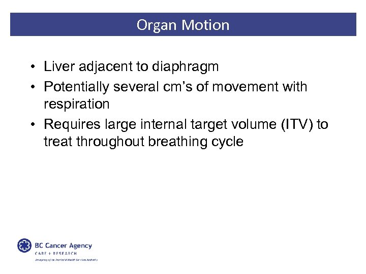 Organ Motion • Liver adjacent to diaphragm • Potentially several cm’s of movement with