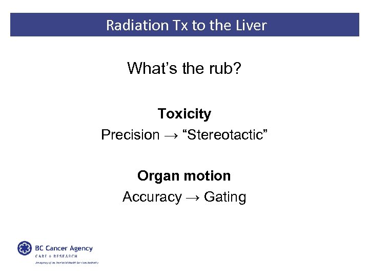 Radiation Tx to the Liver What’s the rub? Toxicity Precision → “Stereotactic” Organ motion