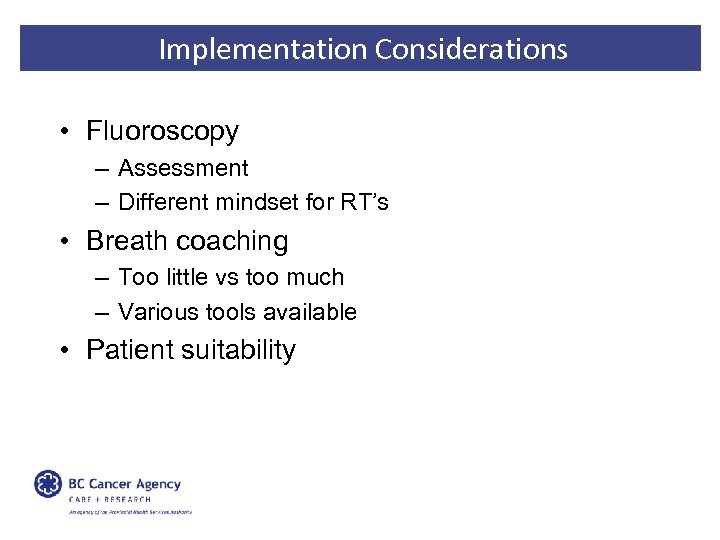 Implementation Considerations • Fluoroscopy – Assessment – Different mindset for RT’s • Breath coaching