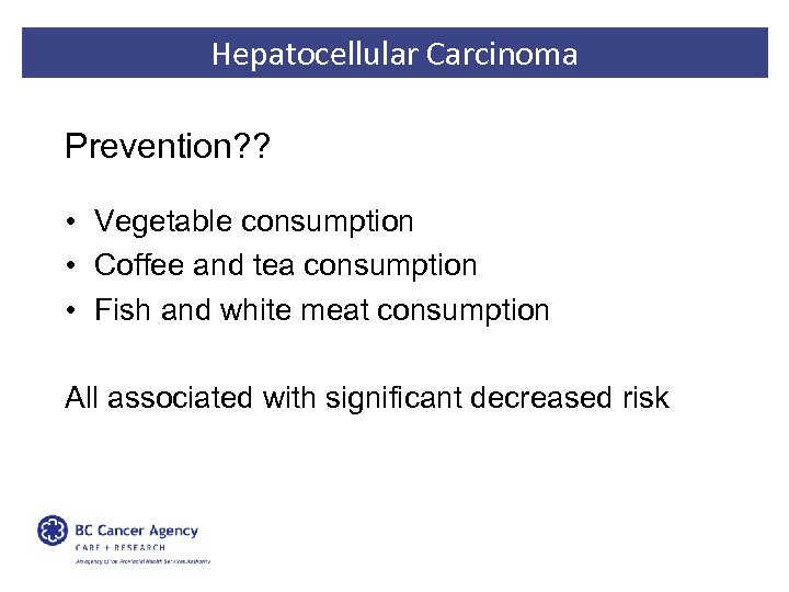 Hepatocellular Carcinoma Prevention? ? • Vegetable consumption • Coffee and tea consumption • Fish