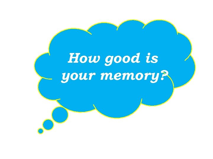 How good is your memory? 