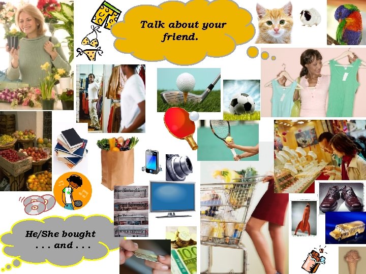 Talk about your friend. He/She bought. . . and. . . 