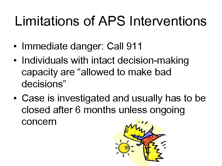Limitations of APS Interventions • Immediate danger: Call 911 • Individuals with intact decision-making