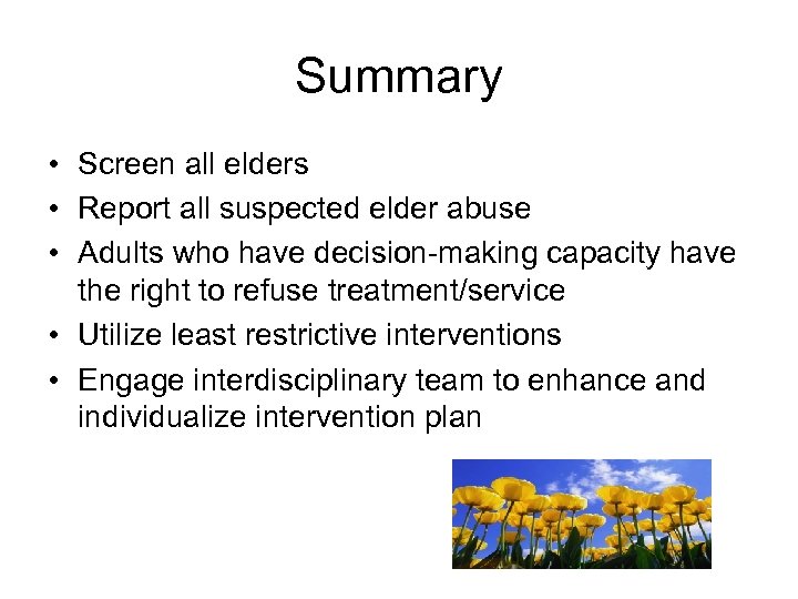Summary • Screen all elders • Report all suspected elder abuse • Adults who