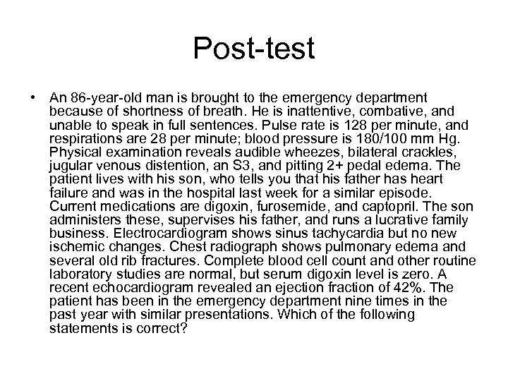 Post-test • An 86 -year-old man is brought to the emergency department because of