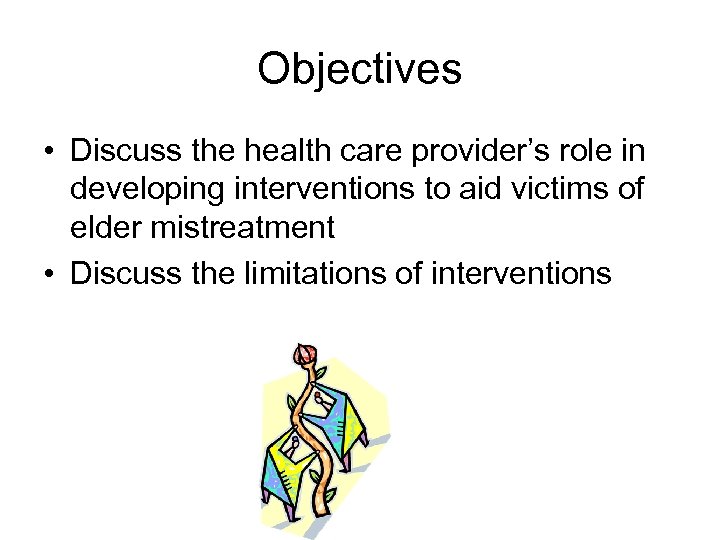 Objectives • Discuss the health care provider’s role in developing interventions to aid victims