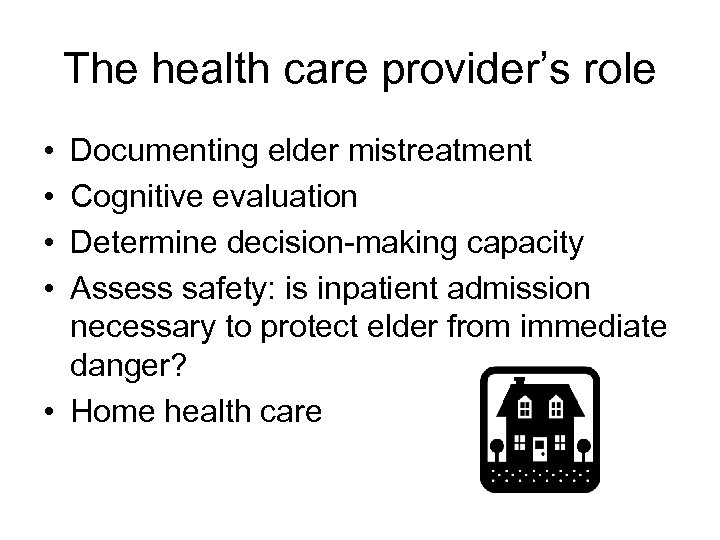 The health care provider’s role • • Documenting elder mistreatment Cognitive evaluation Determine decision-making