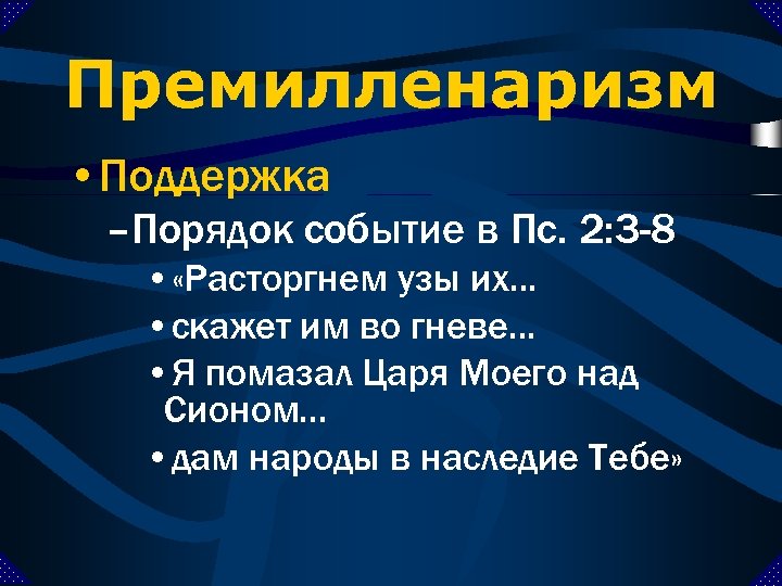 Премилленаризм • Поддержка –Порядок событие в Пс. 2: 3 -8 • «Расторгнем узы их.