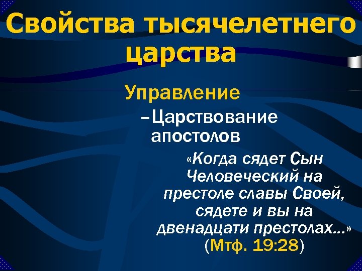 Свойства тысячелетнего царства Управление –Царствование апостолов «Когда сядет Сын Человеческий на престоле славы Своей,