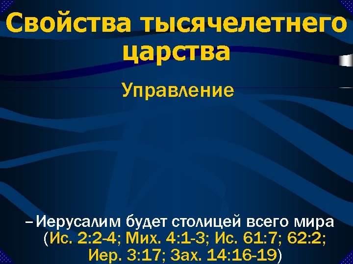 Свойства тысячелетнего царства Управление – Иерусалим будет столицей всего мира (Ис. 2: 2 -4;