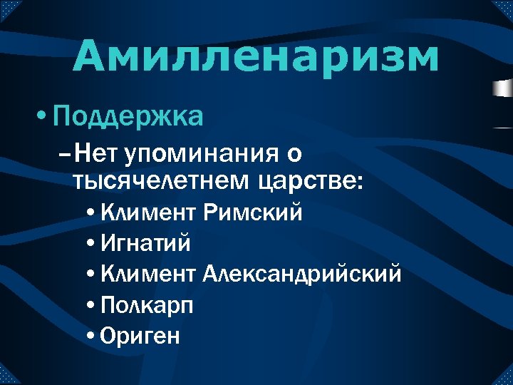 Амилленаризм • Поддержка –Нет упоминания о тысячелетнем царстве: • Климент Римский • Игнатий •