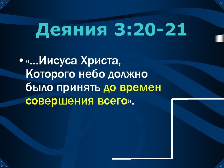 Деяния 3: 20 -21 • «. . . Иисуса Христа, Которого небо должно было